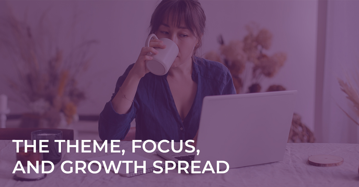 The Theme, Focus, & Growth Spread The Theme, Focus, & Growth Spread