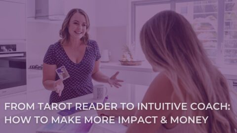 From Tarot Reader to Intuitive Coach: How to Make More Money & Impact